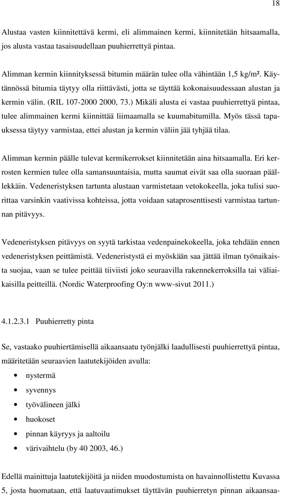 (RIL 107-2000 2000, 73.) Mikäli alusta ei vastaa puuhierrettyä pintaa, tulee alimmainen kermi kiinnittää liimaamalla se kuumabitumilla.