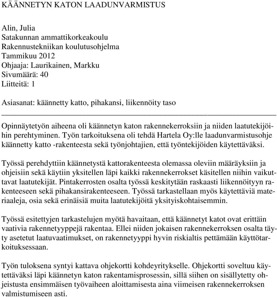 Työn tarkoituksena oli tehdä Hartela Oy:lle laadunvarmistusohje käännetty katto -rakenteesta sekä työnjohtajien, että työntekijöiden käytettäväksi.