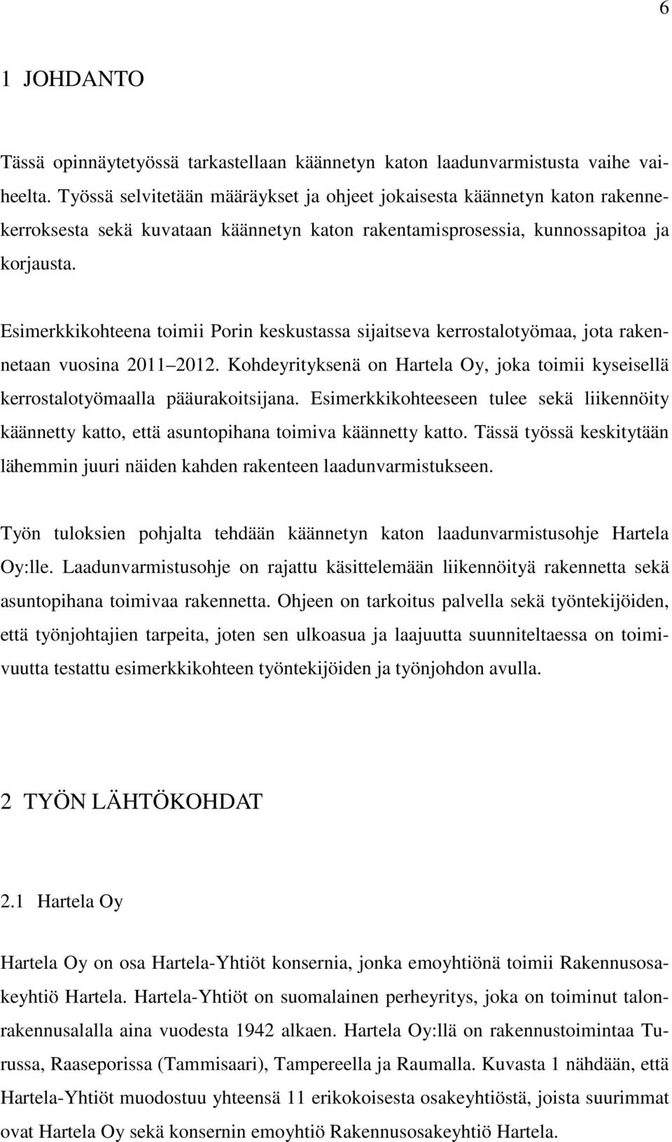 Esimerkkikohteena toimii Porin keskustassa sijaitseva kerrostalotyömaa, jota rakennetaan vuosina 2011 2012. Kohdeyrityksenä on Hartela Oy, joka toimii kyseisellä kerrostalotyömaalla pääurakoitsijana.
