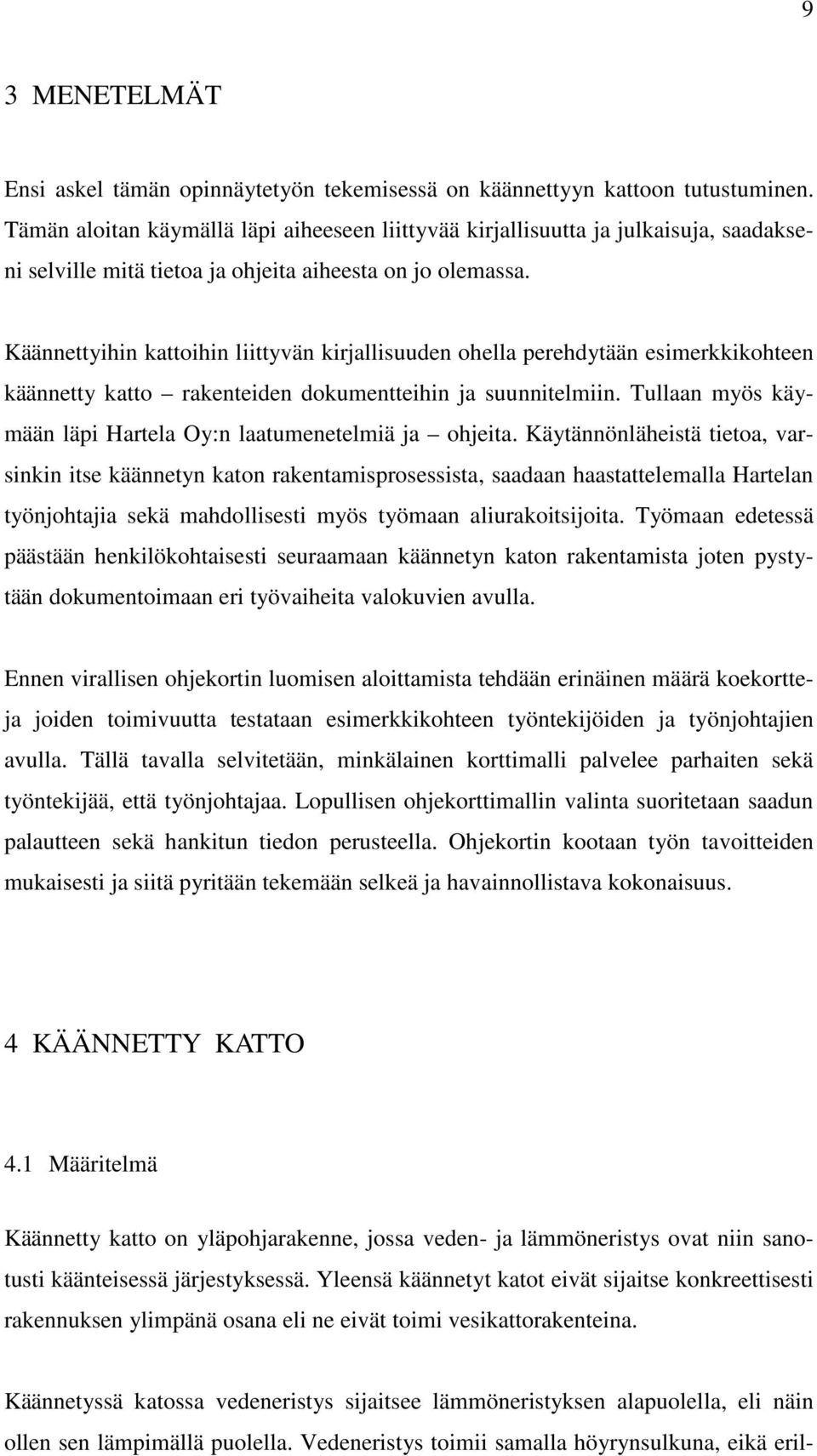 Käännettyihin kattoihin liittyvän kirjallisuuden ohella perehdytään esimerkkikohteen käännetty katto rakenteiden dokumentteihin ja suunnitelmiin.