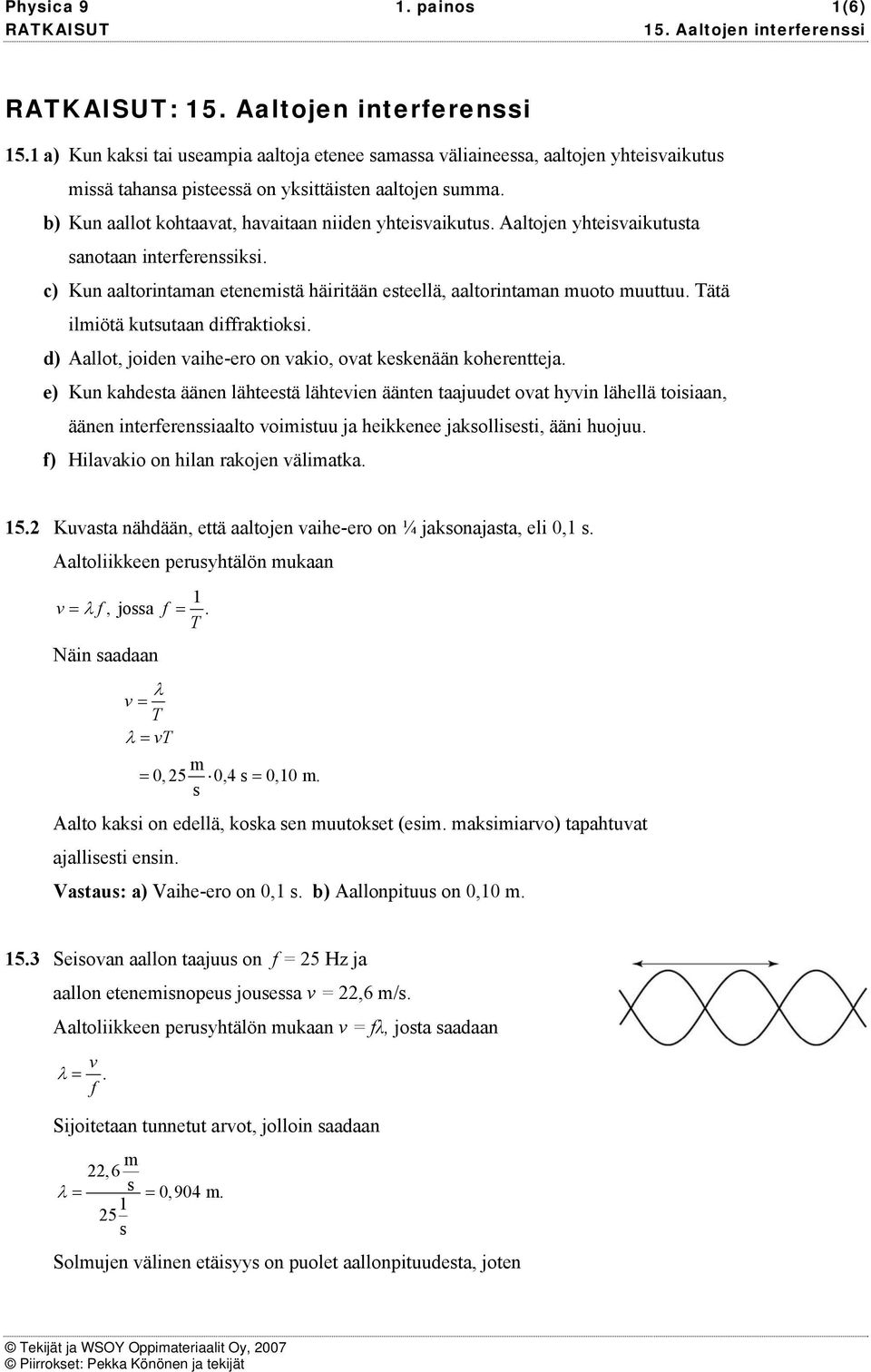 Tätä iliötä kutsutaa diffraktioksi. d) Aallot, joide aihe-ero o akio, oat keskeää koheretteja.