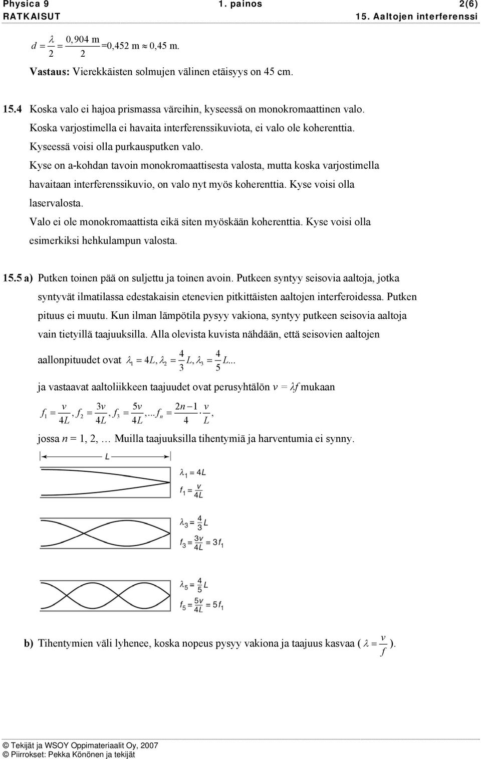 Kyse o a-kohda taoi ookroaattisesta alosta, utta koska arjostiella haaitaa iterferessikuio, o alo yt yös koherettia. Kyse oisi olla laseralosta. Valo ei ole ookroaattista eikä site yöskää koherettia.