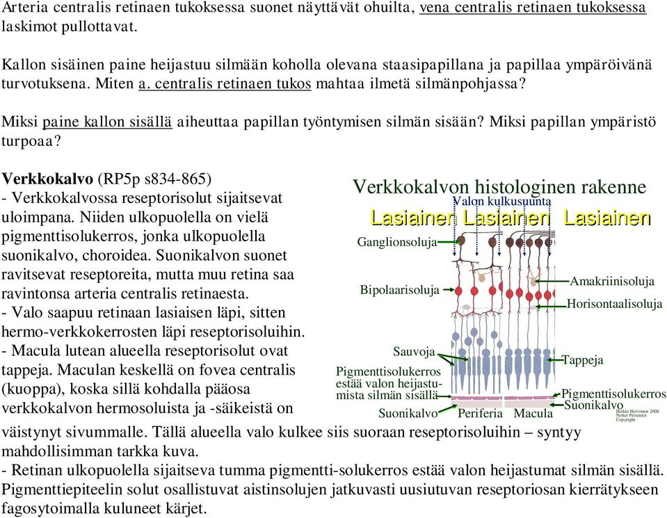 Miksi paine kallon sisällä aiheuttaa papillan työntymisen silmän sisään? Miksi papillan ympäristö turpoaa? Verkkokalvo (RP5p s834-865) - Verkkokalvossa reseptorisolut sijaitsevat uloimpana.