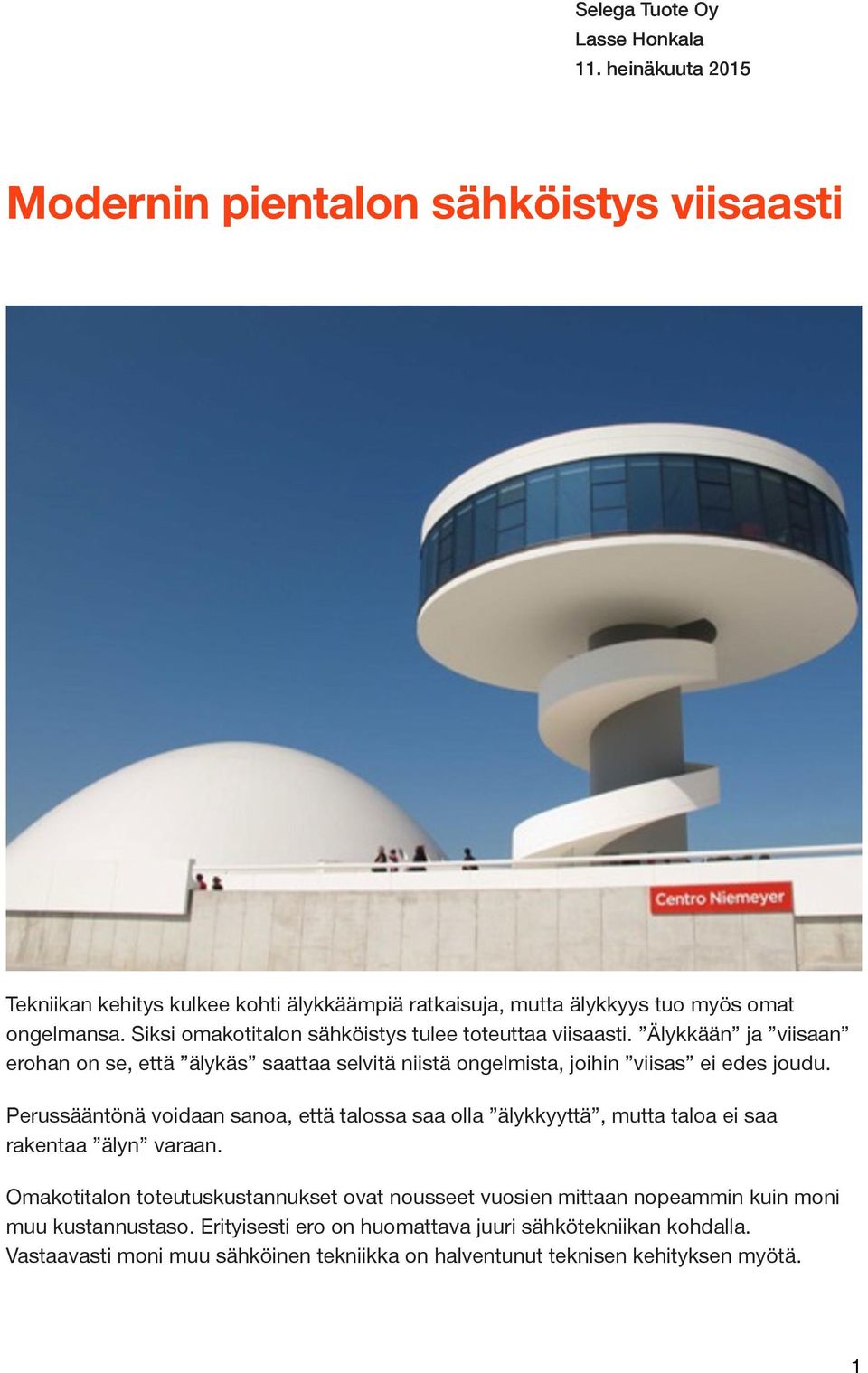 Siksi omakotitalon sähköistys tulee toteuttaa viisaasti. Älykkään ja viisaan erohan on se, että älykäs saattaa selvitä niistä ongelmista, joihin viisas ei edes joudu.