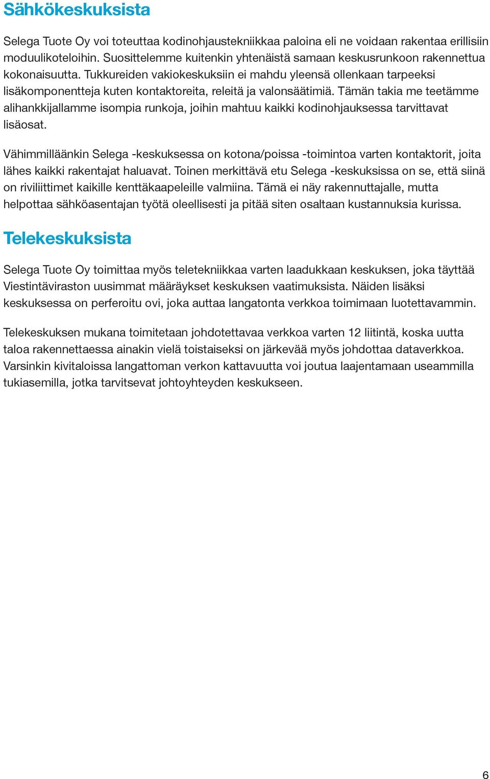 Tukkureiden vakiokeskuksiin ei mahdu yleensä ollenkaan tarpeeksi lisäkomponentteja kuten kontaktoreita, releitä ja valonsäätimiä.