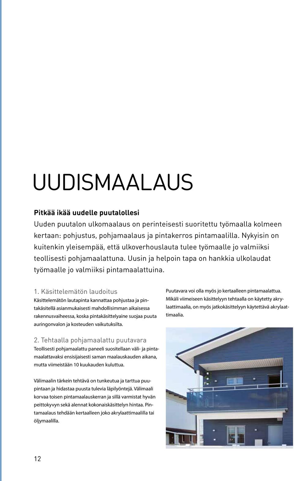 1. Käsittelemätön laudoitus Käsittelemätön lautapinta kannattaa pohjustaa ja pintakäsitellä asianmukaisesti mahdollisimman aikaisessa rakennusvaiheessa, koska pintakäsittelyaine suojaa puuta