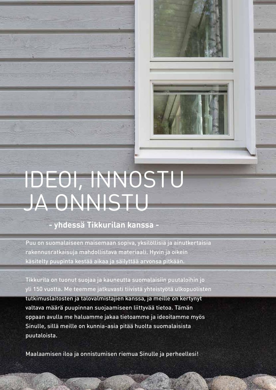 Me teemme jatkuvasti tiivistä yhteistyötä ulkopuolisten tutkimuslaitosten ja talovalmistajien kanssa, ja meille on kertynyt valtava määrä puupinnan suojaamiseen liittyvää tietoa.