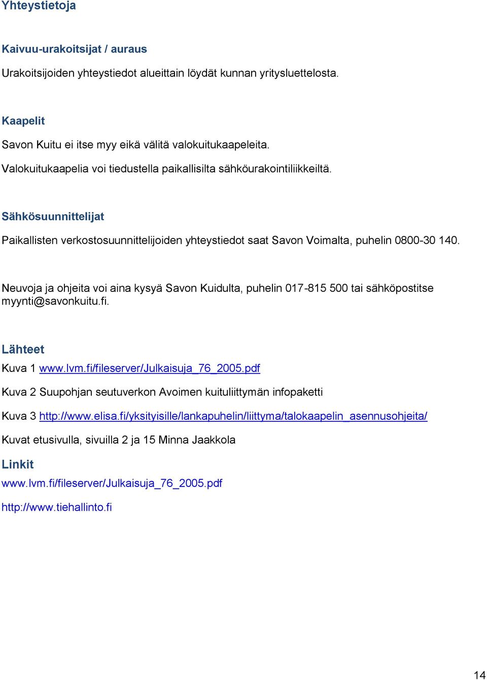 Neuvoja ja ohjeita voi aina kysyä Savon Kuidulta, puhelin 017-815 500 tai sähköpostitse myynti@savonkuitu.fi. Lähteet Kuva 1 www.lvm.fi/fileserver/julkaisuja_76_2005.