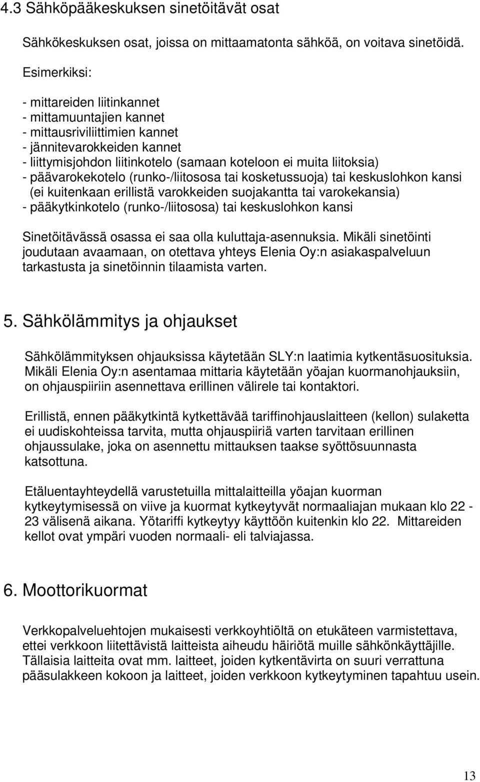 päävarokekotelo (runko-/liitososa tai kosketussuoja) tai keskuslohkon kansi (ei kuitenkaan erillistä varokkeiden suojakantta tai varokekansia) - pääkytkinkotelo (runko-/liitososa) tai keskuslohkon