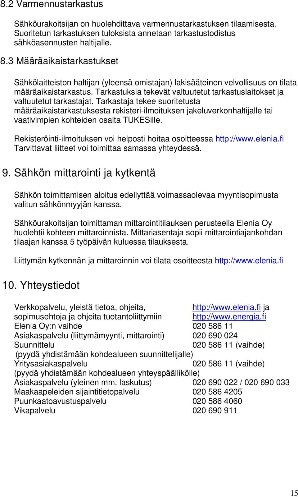 Tarkastuksia tekevät valtuutetut tarkastuslaitokset ja valtuutetut tarkastajat.