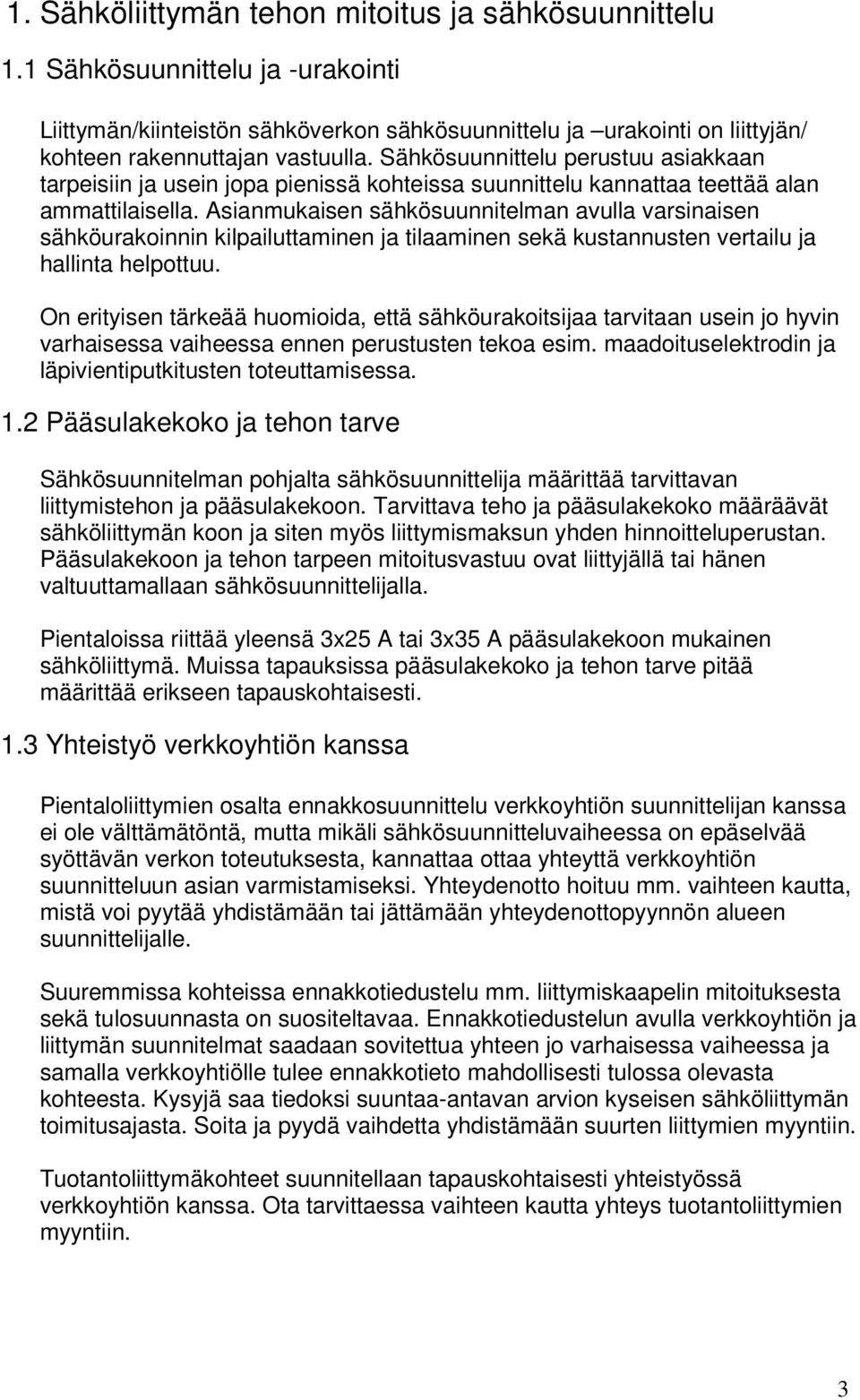 Asianmukaisen sähkösuunnitelman avulla varsinaisen sähköurakoinnin kilpailuttaminen ja tilaaminen sekä kustannusten vertailu ja hallinta helpottuu.