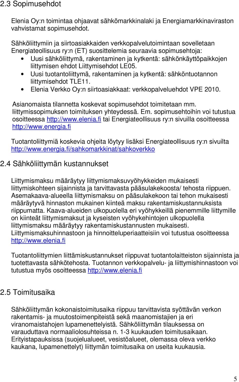 sähkönkäyttöpaikkojen liittymisen ehdot Liittymisehdot LE05. Uusi tuotantoliittymä, rakentaminen ja kytkentä: sähköntuotannon liittymisehdot TLE11.