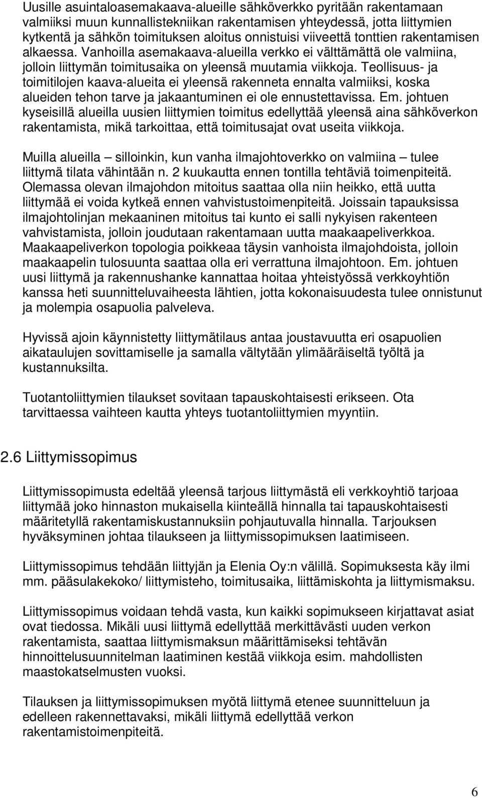 Teollisuus- ja toimitilojen kaava-alueita ei yleensä rakenneta ennalta valmiiksi, koska alueiden tehon tarve ja jakaantuminen ei ole ennustettavissa. Em.