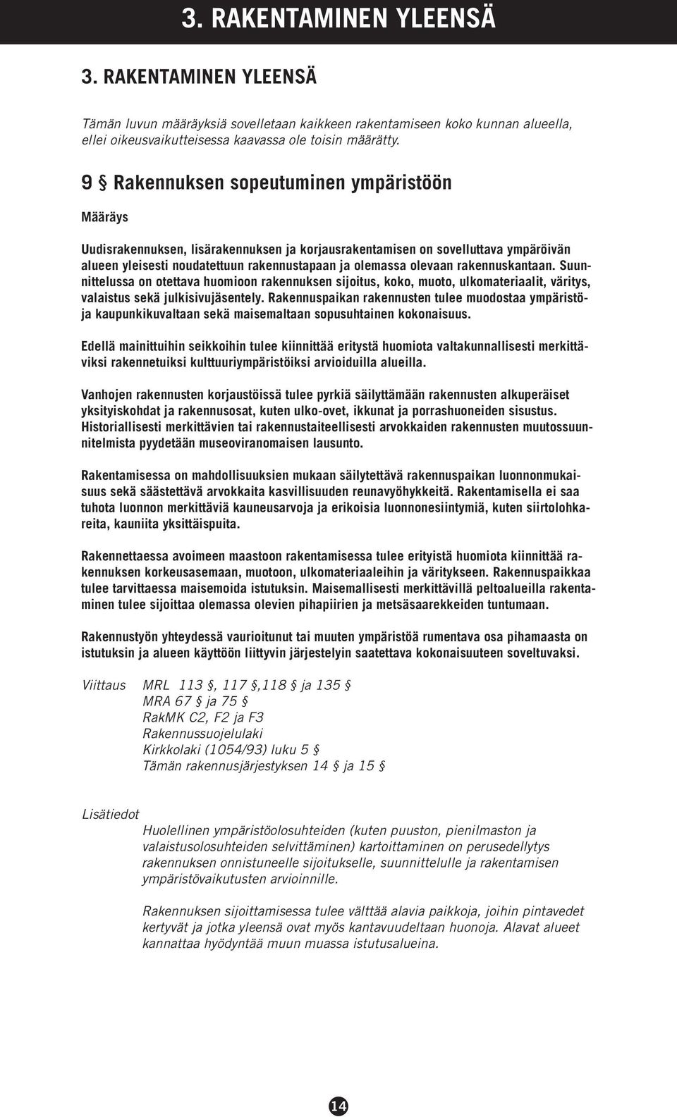 rakennuskantaan. Suunnittelussa on otettava huomioon rakennuksen sijoitus, koko, muoto, ulkomateriaalit, väritys, valaistus sekä julkisivujäsentely.
