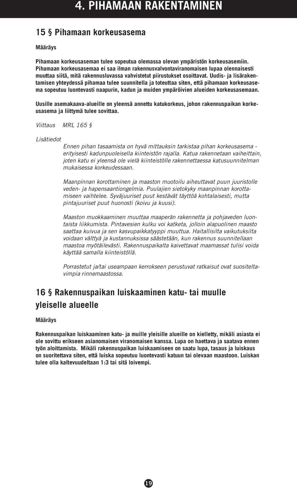 Uudis- ja lisärakentamisen yhteydessä pihamaa tulee suunnitella ja toteuttaa siten, että pihamaan korkeusasema sopeutuu luontevasti naapurin, kadun ja muiden ympäröivien alueiden korkeusasemaan.