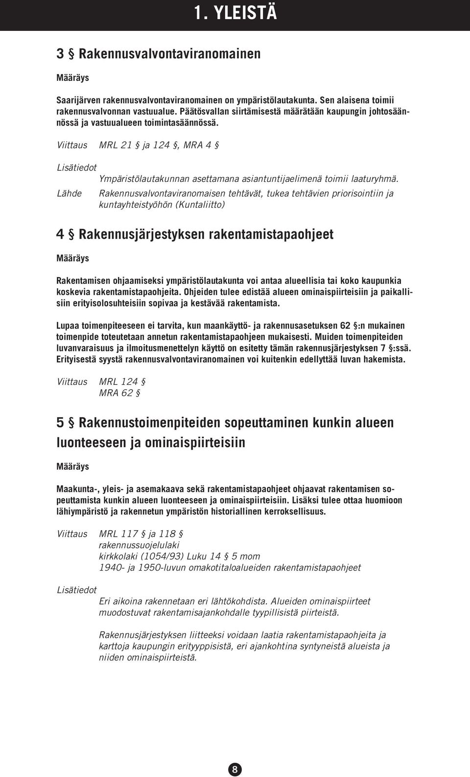 Lähde Rakennusvalvontaviranomaisen tehtävät, tukea tehtävien priorisointiin ja kuntayhteistyöhön (Kuntaliitto) 4 Rakennusjärjestyksen rakentamistapaohjeet Rakentamisen ohjaamiseksi