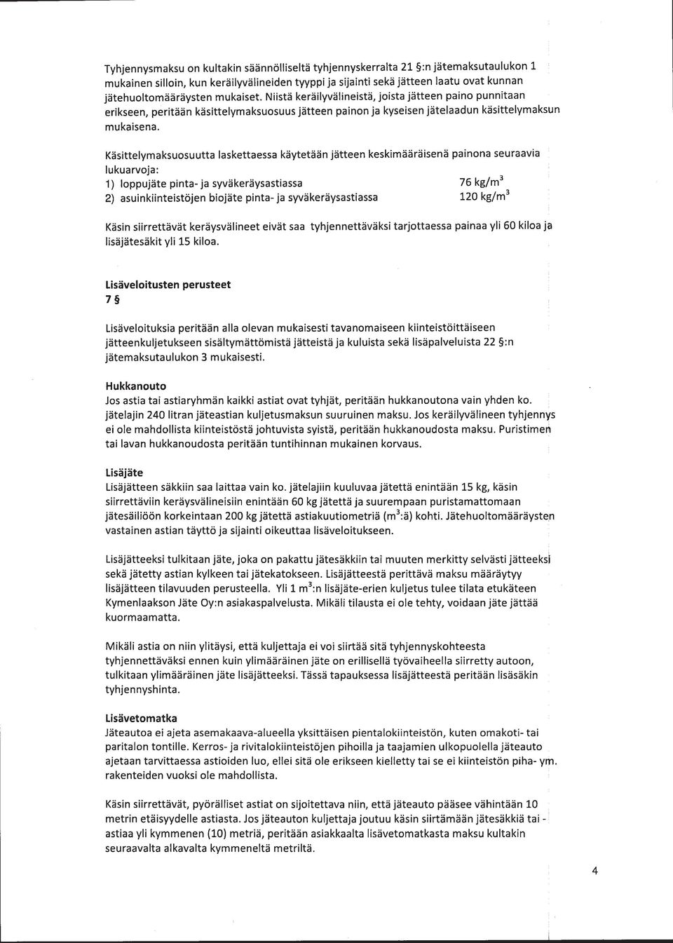 Käsittelymaksuosuutta laskettaessa käytetään jätteen keskimääräisenä painona seuraavia lukuarvoja: 1) loppujäte pinta-ja syväkeräysastiassa 76 kg/m3 2) asuinkiinteistöjen biojäte pinta- ja