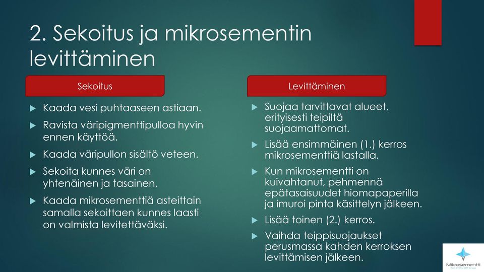 Sekoita kunnes väri on yhtenäinen ja tasainen. Kaada mikrosementtiä asteittain samalla sekoittaen kunnes laasti on valmista levitettäväksi.