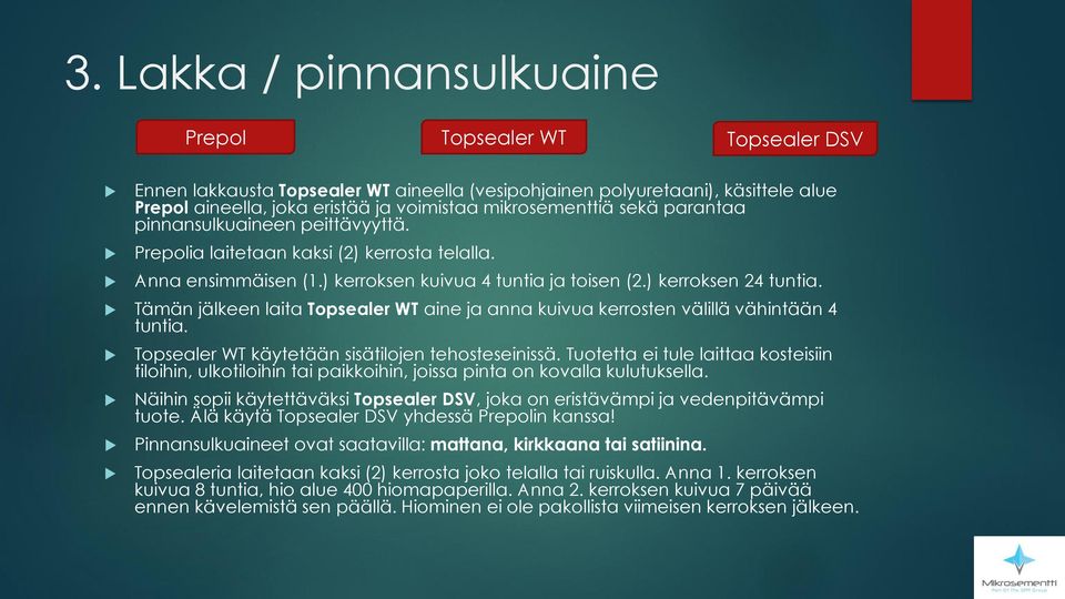 Tämän jälkeen laita Topsealer WT aine ja anna kuivua kerrosten välillä vähintään 4 tuntia. Topsealer WT käytetään sisätilojen tehosteseinissä.