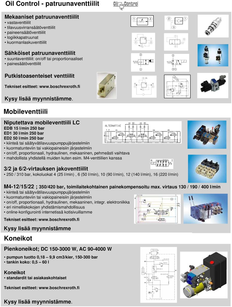 250 bar ED2 50 l/min 250 bar kiinteä tai säätyvätilavuuspumppujärjestelmiin kuormatunteviin tai vakiopaineisiin järjestelmiin on/off, proportionaali, hydraulinen, mekaaninen, pehmeästi vaihtava