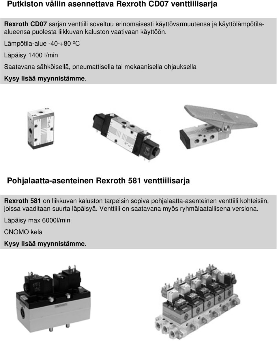 Lämpötila-alue -40-+80 o C Läpäisy 1400 l/min Saatavana sähköisellä, pneumattisella tai mekaanisella ohjauksella Pohjalaatta-asenteinen Rexroth