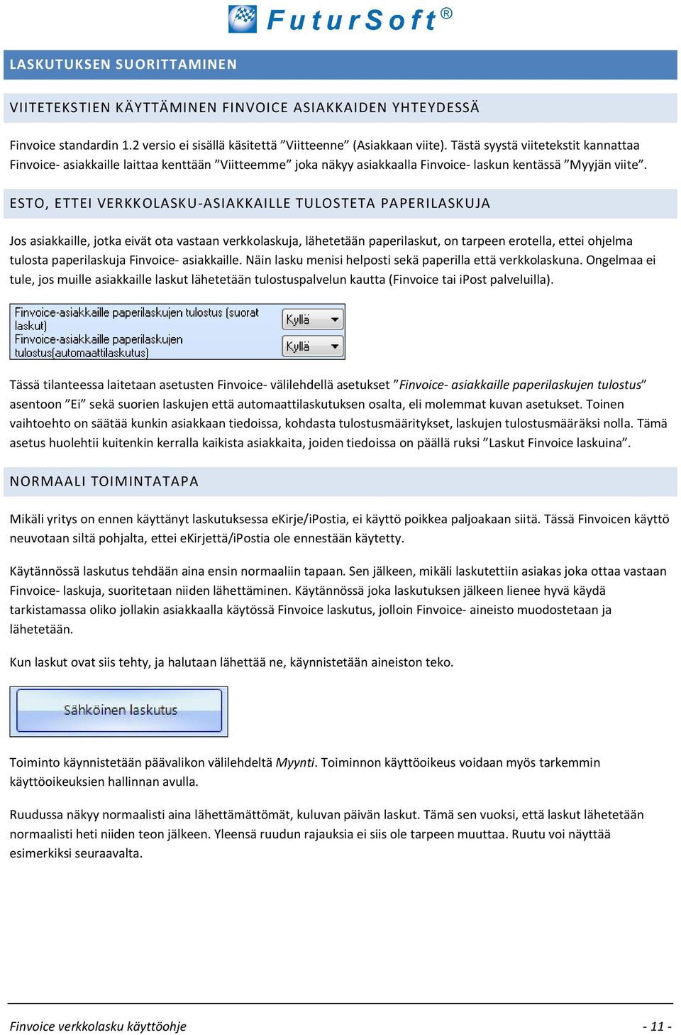 ESTO, ETTEI VERKKOLASKU-ASIAKKAILLE TULOSTETA PAPERILASKUJA Jos asiakkaille, jotka eivät ota vastaan verkkolaskuja, lähetetään paperilaskut, on tarpeen erotella, ettei ohjelma tulosta paperilaskuja