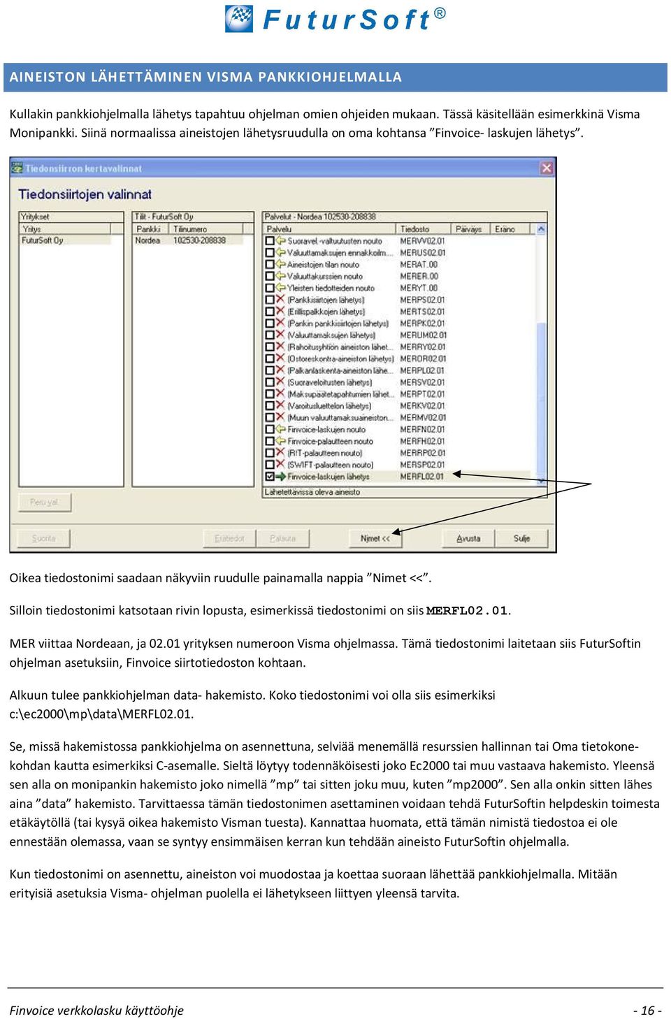 Silloin tiedostonimi katsotaan rivin lopusta, esimerkissä tiedostonimi on siismerfl02.01. MER viittaa Nordeaan, ja 02.01 yrityksen numeroon Visma ohjelmassa.