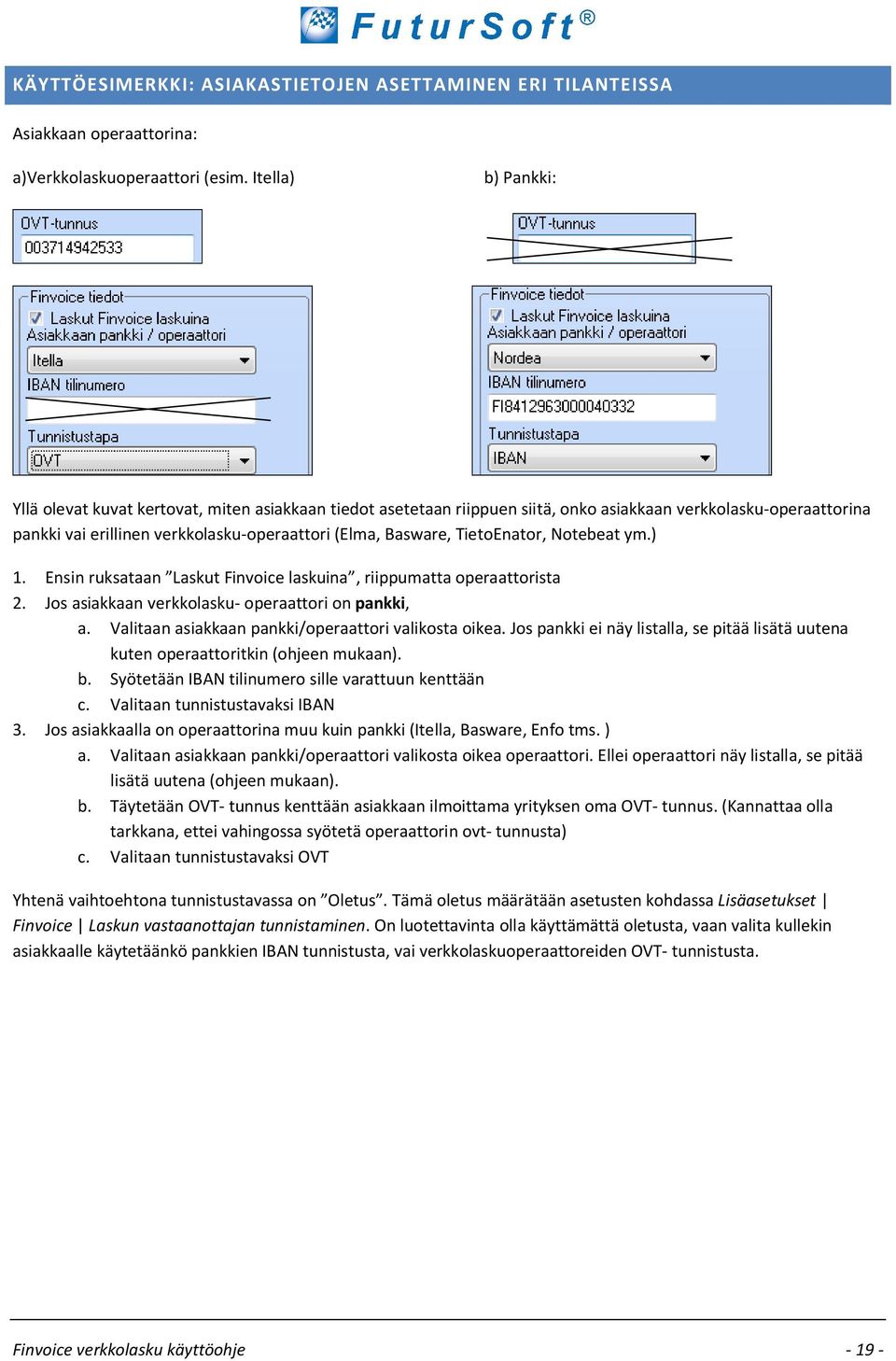 TietoEnator, Notebeat ym.) 1. Ensin ruksataan Laskut Finvoice laskuina, riippumatta operaattorista 2. Jos asiakkaan verkkolasku- operaattori on pankki, a.