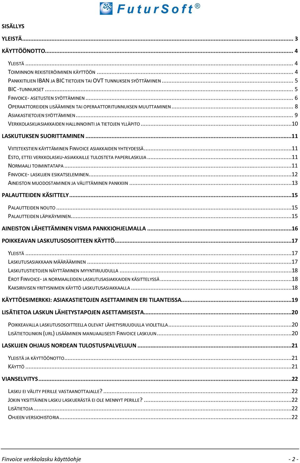 ..10 LASKUTUKSEN SUORITTAMINEN...11 VIITETEKSTIEN KÄYTTÄMINEN FINVOICE ASIAKKAIDEN YHTEYDESSÄ...11 ESTO, ETTEI VERKKOLASKU-ASIAKKAILLE TULOSTETA PAPERILASKUJA...11 NORMAALI TOIMINTATAPA.