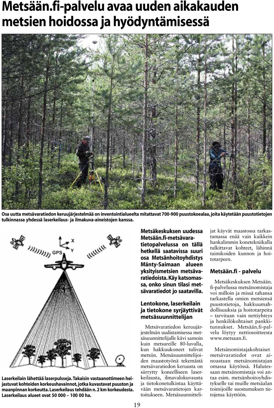 puustotietojen tulkinnassa yhdessä laserkeilaus- ja ilmakuva-aineistojen kanssa. Laserkeilain lähettää laserpulsseja.