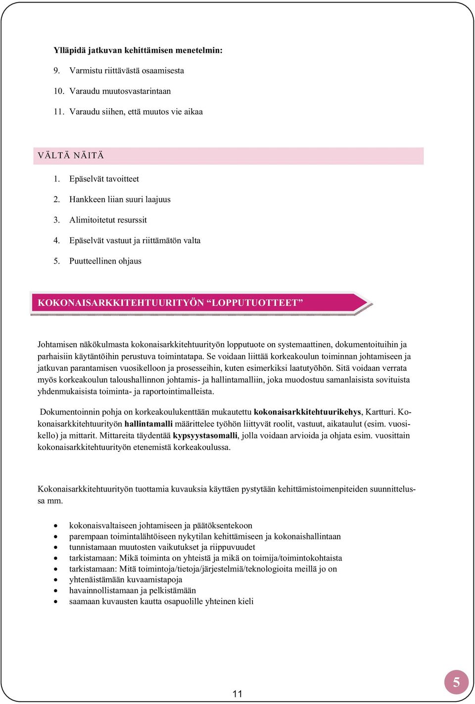 Puutteellinen ohjaus KOKONAISARKKITEHTUURITYÖN LOPPUTUOTTEET Johtamisen näkökulmasta kokonaisarkkitehtuurityön lopputuote on systemaattinen, dokumentoituihin ja parhaisiin käytäntöihin perustuva