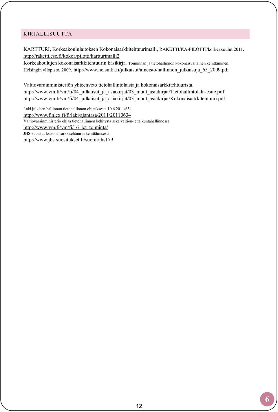 fi/julkaisut/aineisto/hallinnon_julkaisuja_65_2009.pdf Valtiovarainministeriön yhteenveto tietohallintolaista ja kokonaisarkkitehtuurista. http://www.vm.