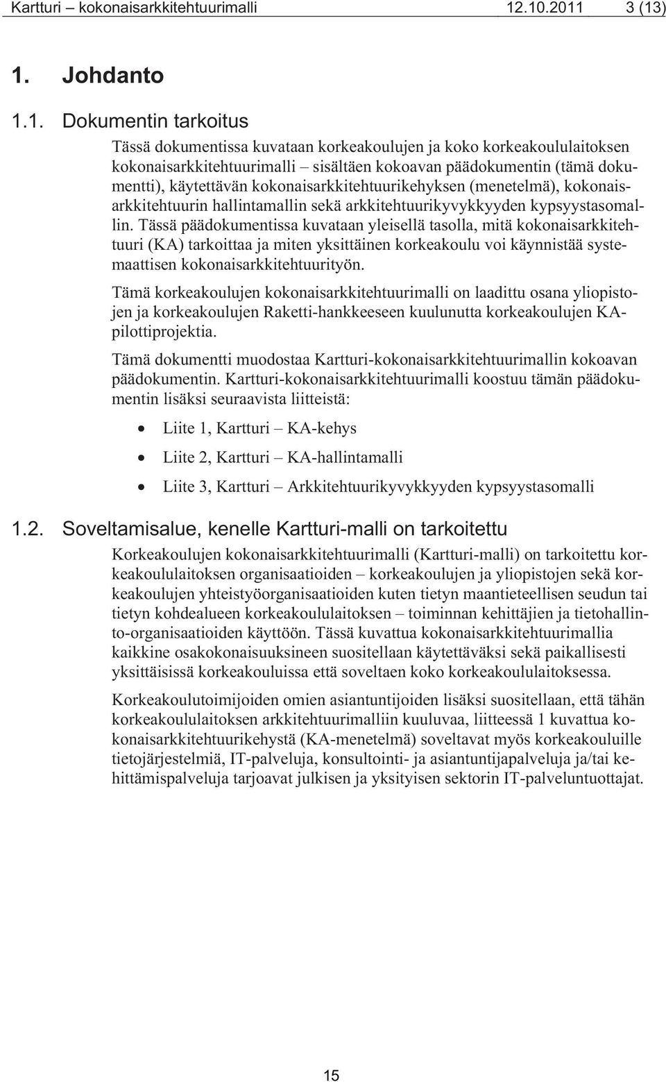 dokumentti), käytettävän kokonaisarkkitehtuurikehyksen (menetelmä), kokonaisarkkitehtuurin hallintamallin sekä arkkitehtuurikyvykkyyden kypsyystasomallin.