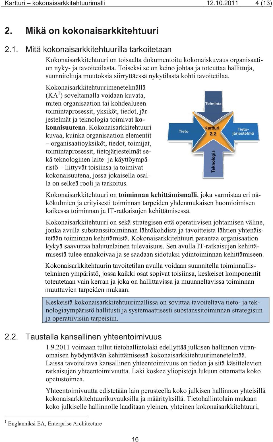 Kokonaisarkkitehtuurimenetelmällä (KA 1 ) soveltamalla voidaan kuvata, miten organisaation tai kohdealueen toimintaprosessit, yksiköt, tiedot, järjestelmät ja teknologia toimivat kokonaisuutena.