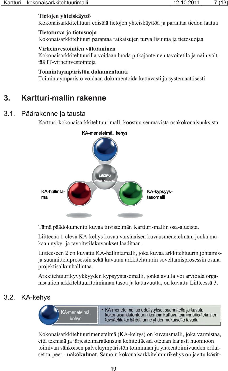 tietosuojaa Virheinvestointien välttäminen Kokonaisarkkitehtuurilla voidaan luoda pitkäjänteinen tavoitetila ja näin välttää IT-virheinvestointeja Toimintaympäristön dokumentointi Toimintaympäristö