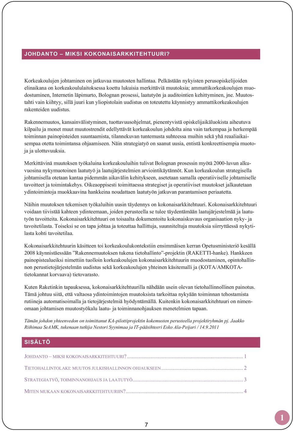 laatutyön ja auditointien kehittyminen, jne. Muutostahti vain kiihtyy, sillä juuri kun yliopistolain uudistus on toteutettu käynnistyy ammattikorkeakoulujen rakenteiden uudistus.