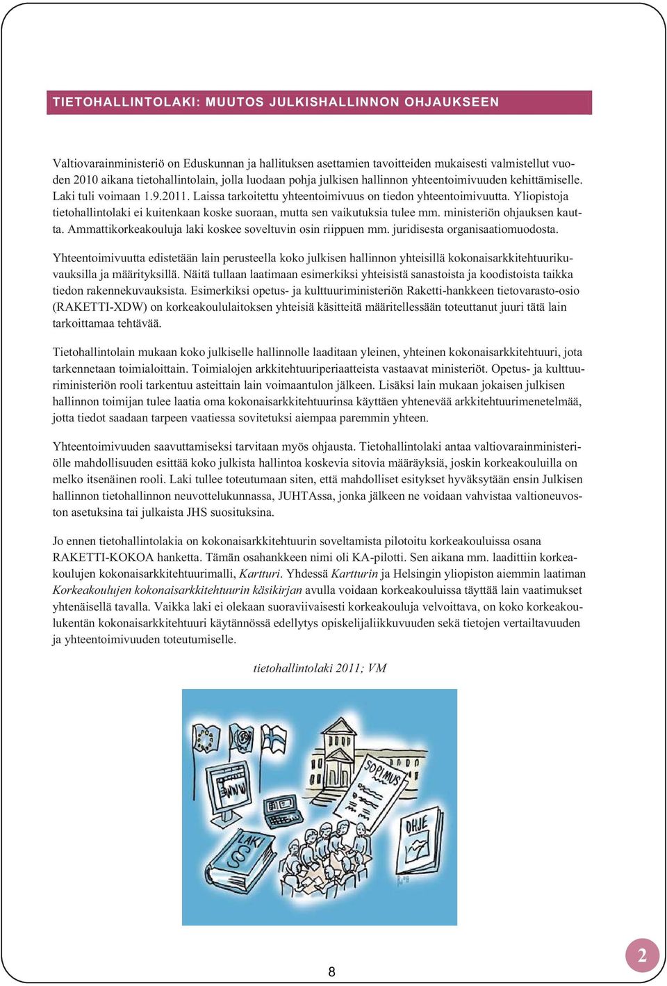 Yliopistoja tietohallintolaki ei kuitenkaan koske suoraan, mutta sen vaikutuksia tulee mm. ministeriön ohjauksen kautta. Ammattikorkeakouluja laki koskee soveltuvin osin riippuen mm.