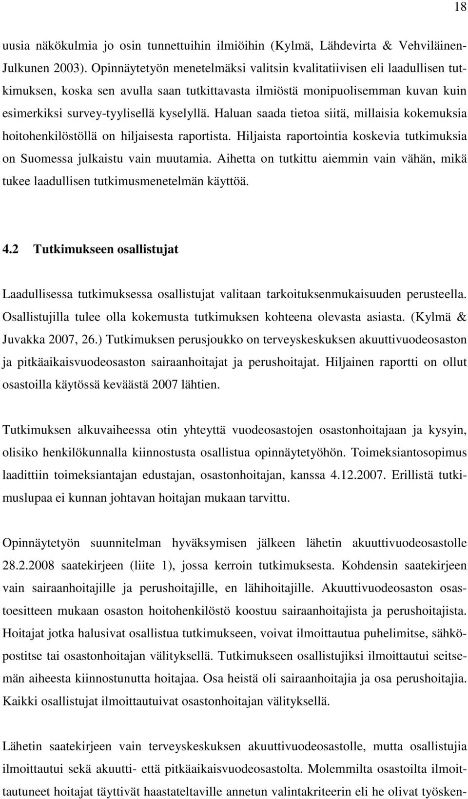Haluan saada tietoa siitä, millaisia kokemuksia hoitohenkilöstöllä on hiljaisesta raportista. Hiljaista raportointia koskevia tutkimuksia on Suomessa julkaistu vain muutamia.