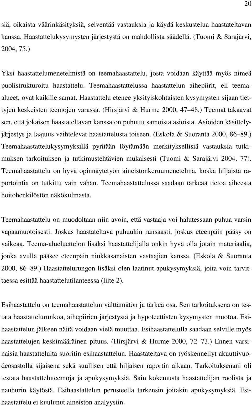 Haastattelu etenee yksityiskohtaisten kysymysten sijaan tiettyjen keskeisten teemojen varassa. (Hirsjärvi & Hurme 2000, 47 48.