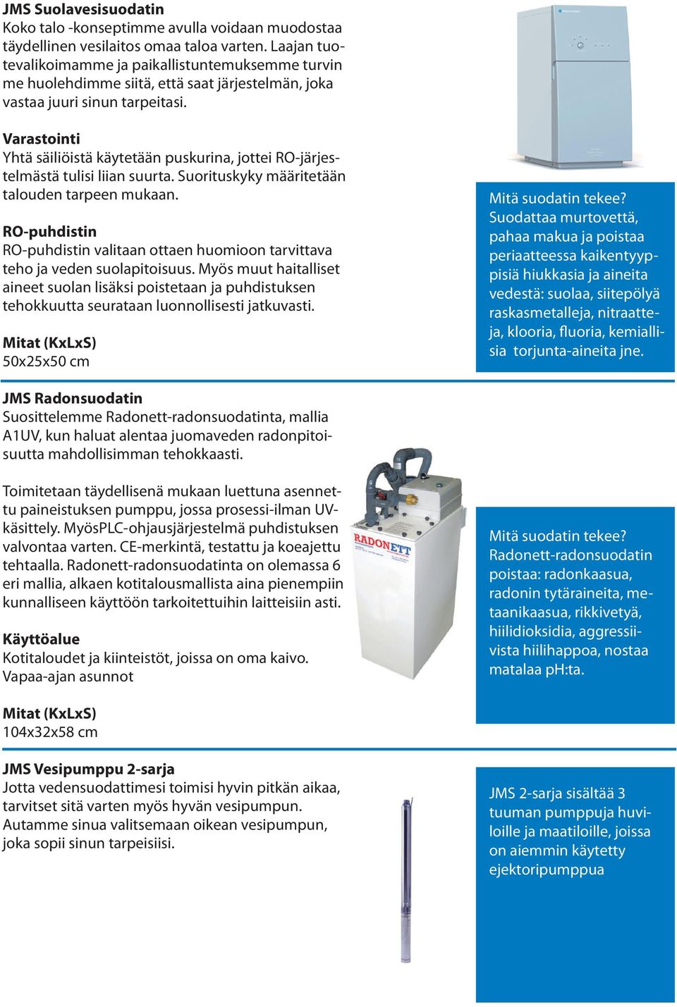 Varastointi Yhtä säiliöistä käytetään puskurina, jottei RO-järjestelmästä tulisi liian suurta. Suorituskyky määritetään talouden tarpeen mukaan.