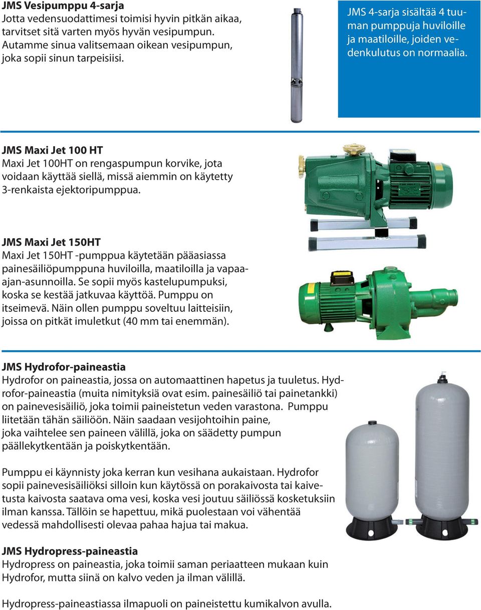 JMS Maxi Jet 100 HT Maxi Jet 100HT on rengaspumpun korvike, jota voidaan käyttää siellä, missä aiemmin on käytetty 3-renkaista ejektoripumppua.