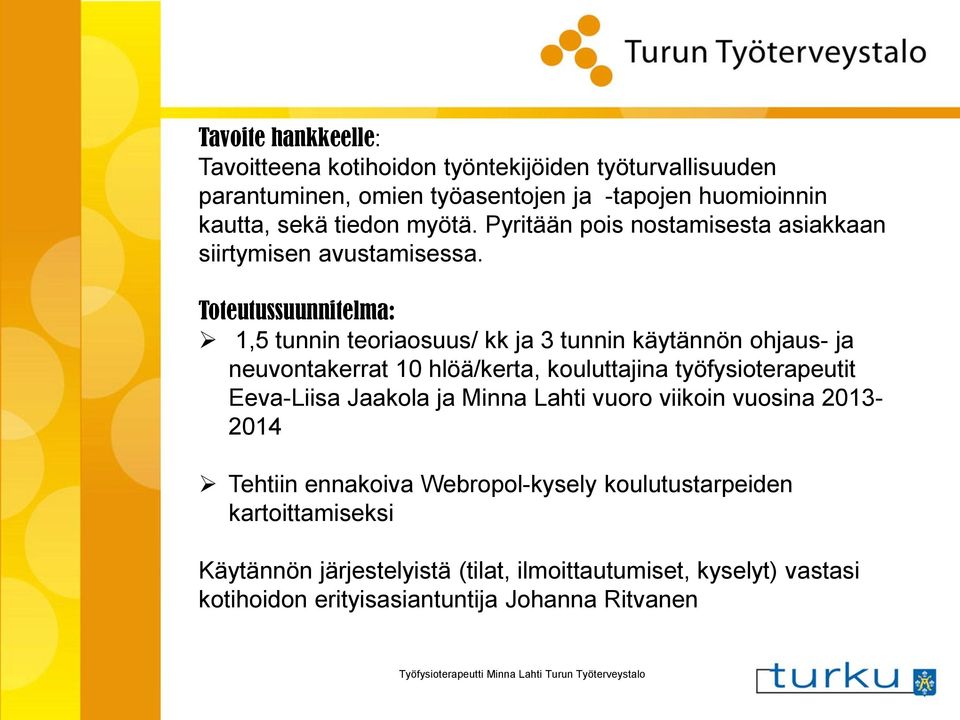 Toteutussuunnitelma: 1,5 tunnin teoriaosuus/ kk ja 3 tunnin käytännön ohjaus- ja neuvontakerrat 10 hlöä/kerta, kouluttajina työfysioterapeutit Eeva-Liisa