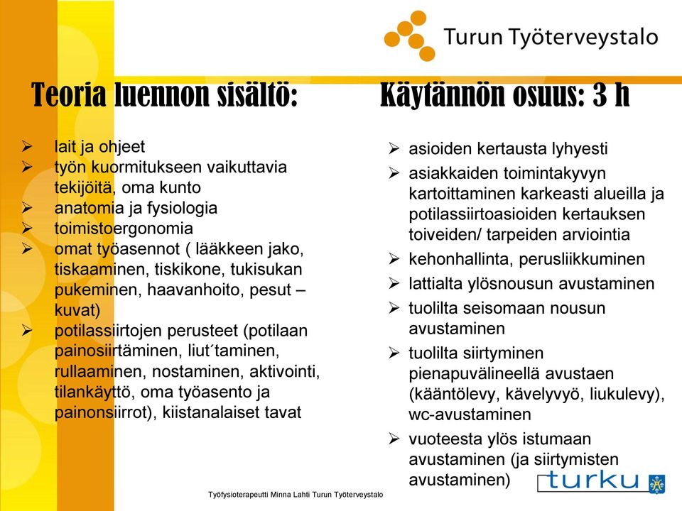 painonsiirrot), kiistanalaiset tavat asioiden kertausta lyhyesti asiakkaiden toimintakyvyn kartoittaminen karkeasti alueilla ja potilassiirtoasioiden kertauksen toiveiden/ tarpeiden arviointia