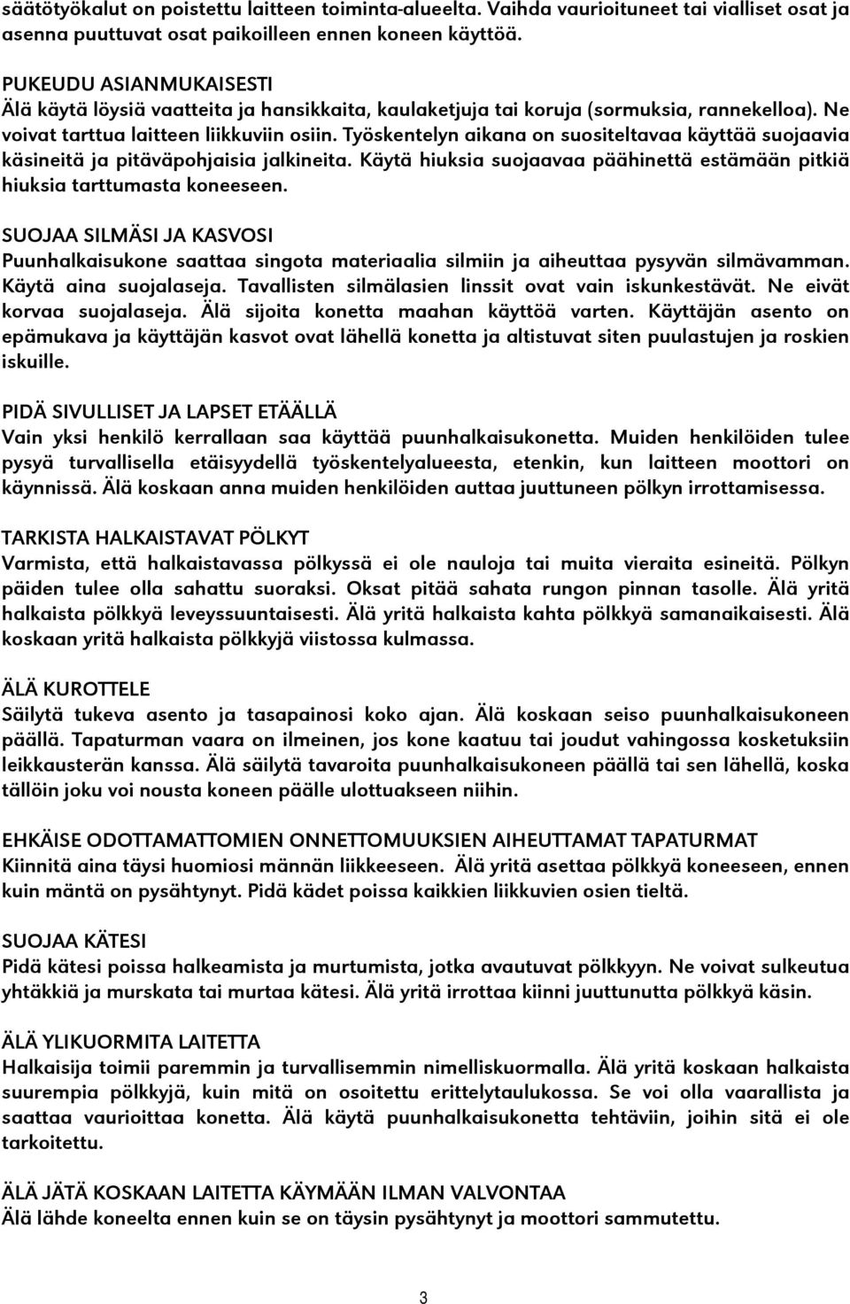 Työskentelyn aikana on suositeltavaa käyttää suojaavia käsineitä ja pitäväpohjaisia jalkineita. Käytä hiuksia suojaavaa päähinettä estämään pitkiä hiuksia tarttumasta koneeseen.