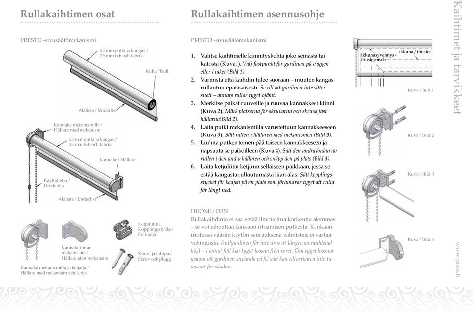 Välj fästpunkt för gardinen på väggen eller i taket (Bild 1). 2. Varmista että kaihdin tulee suoraan muuten kangas rullautuu epätasaisesti.