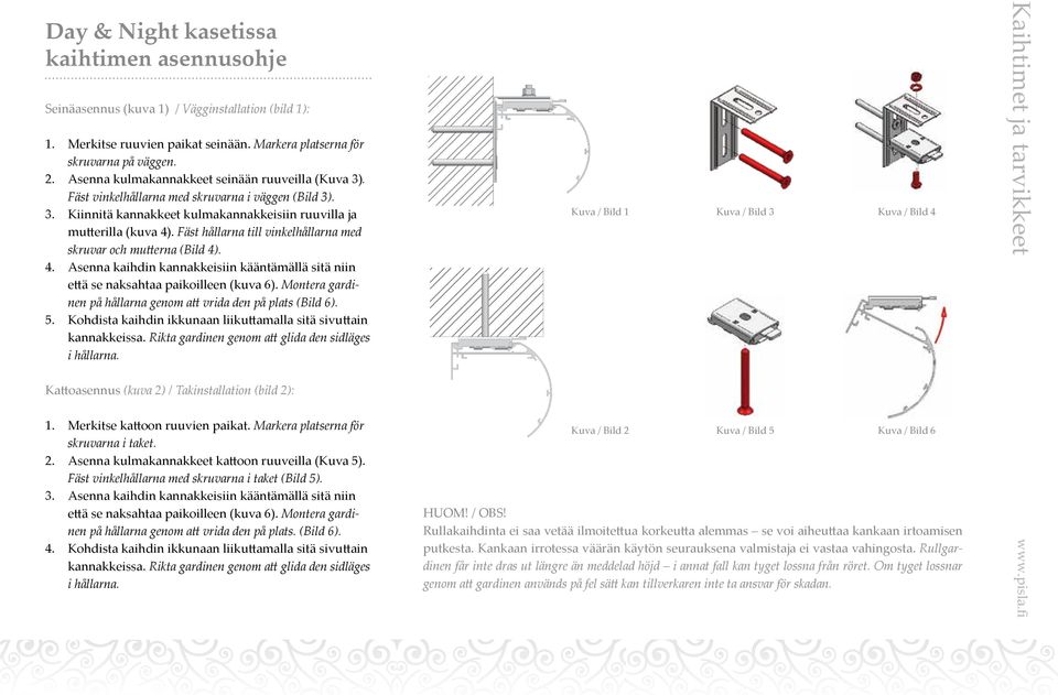 . Fäst hållarna till vinkelhållarna med skruvar och mutterna (Bild 4). 4. Asenna kaihdin kannakkeisiin kääntämällä sitä niin että se naksahtaa paikoilleen (kuva 6).