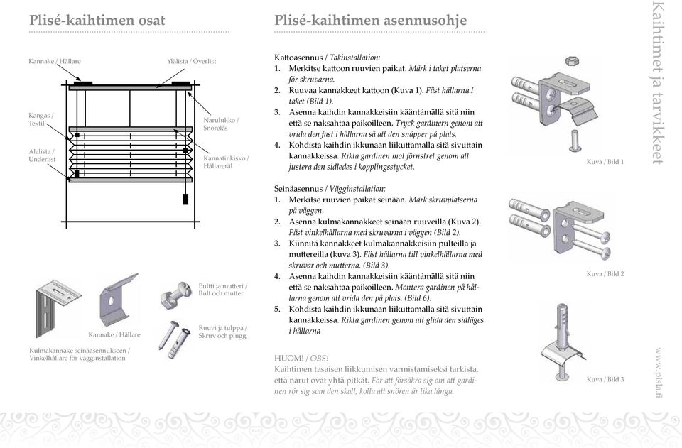 Fäst vinkelhållarna med skruvarna i väggen (Bild 2). 3. Kiinnitä kannakkeet kulmakannakkeisiin pulteilla ja muttereilla (kuva 3). Fäst hållarna till vinkelhållarna med skruvar och mutterna. (Bild 3).