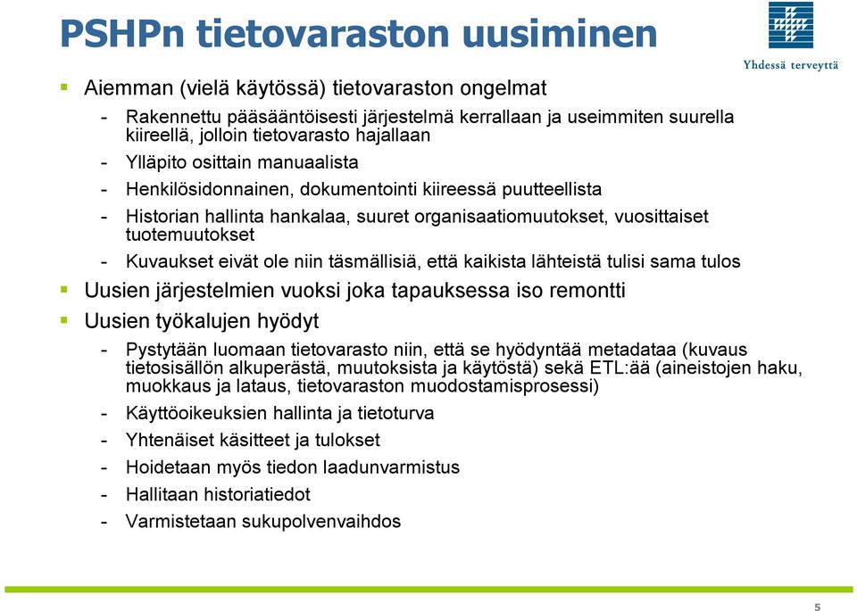 ole niin täsmällisiä, että kaikista lähteistä tulisi sama tulos Uusien järjestelmien vuoksi joka tapauksessa iso remontti Uusien työkalujen hyödyt - Pystytään luomaan tietovarasto niin, että se