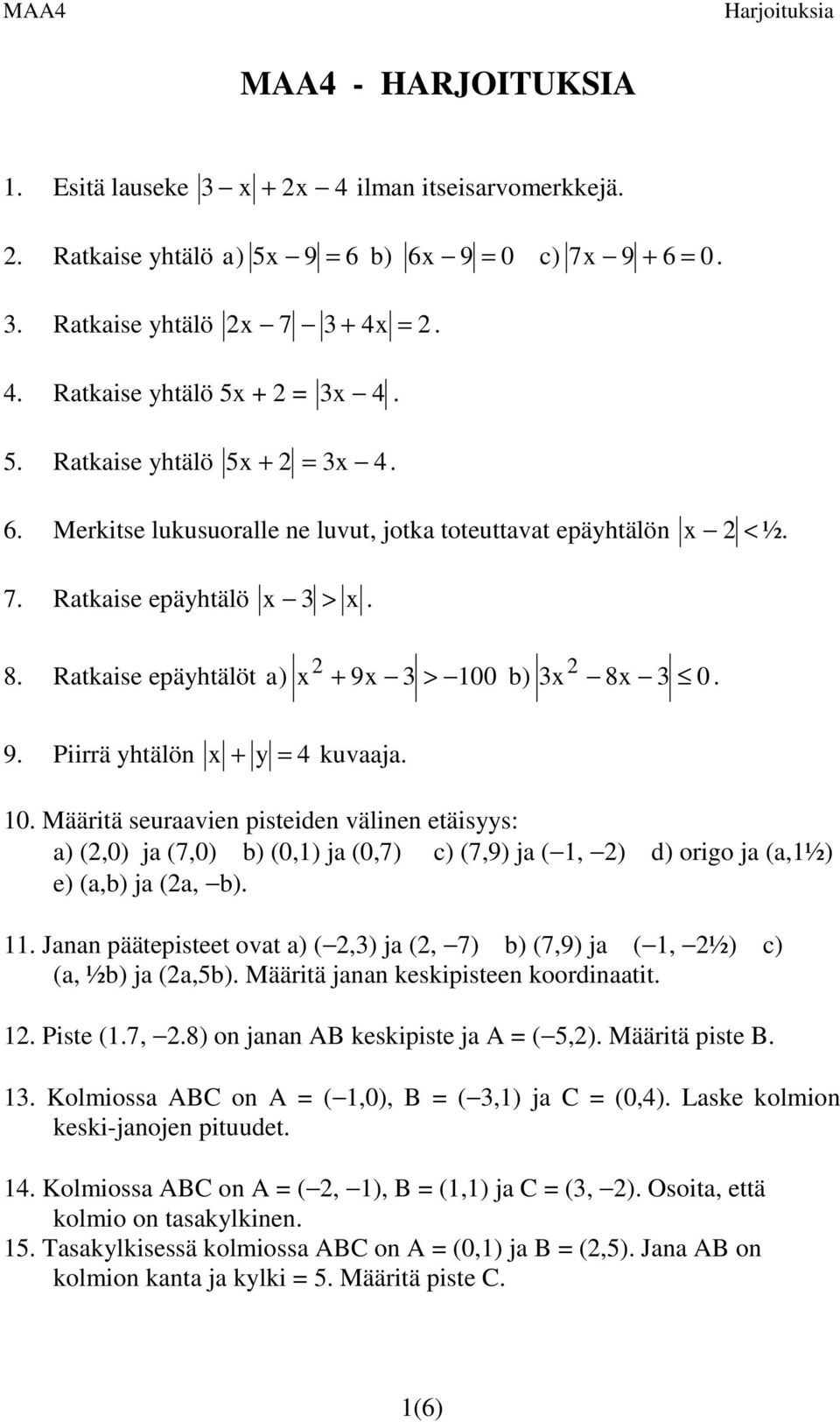 kuvaaja 10 Määritä seuraavien pisteiden välinen etäisyys: a) (,0) ja (7,0) b) (0,1) ja (0,7) c) (7,9) ja ( 1, ) d) origo ja (a,1½) e) (a,b) ja (a, b) 11 Janan päätepisteet ovat a) (,3) ja (, 7) b)