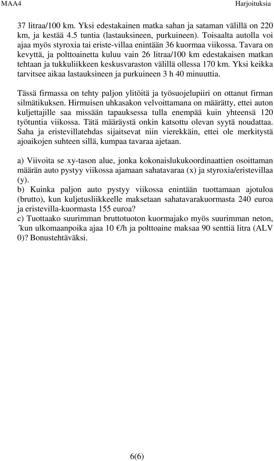 lastauksineen ja purkuineen 3 h 40 minuuttia Tässä firmassa on tehty paljon ylitöitä ja työsuojelupiiri on ottanut firman silmätikuksen Hirmuisen uhkasakon velvoittamana on määrätty, ettei auton